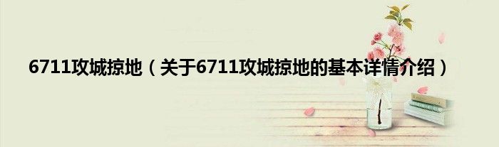 6711攻城掠地（关于6711攻城掠地的基本详情介绍）