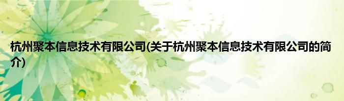 杭州聚本信息技术有限公司(关于杭州聚本信息技术有限公司的简介)