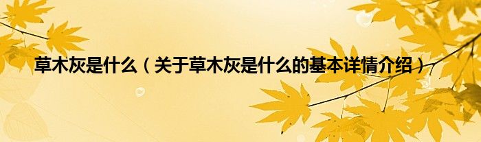 草木灰是什么（关于草木灰是什么的基本详情介绍）