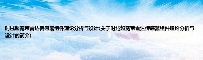 时域超宽带雷达传感器组件理论分析与设计(关于时域超宽带雷达传感器组件理论分析与设计的简介)