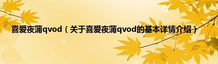 喜爱夜蒲qvod（关于喜爱夜蒲qvod的基本详情介绍）
