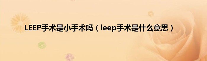 LEEP手术是小手术吗（leep手术是什么意思）