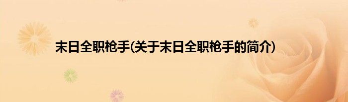 末日全职枪手(关于末日全职枪手的简介)