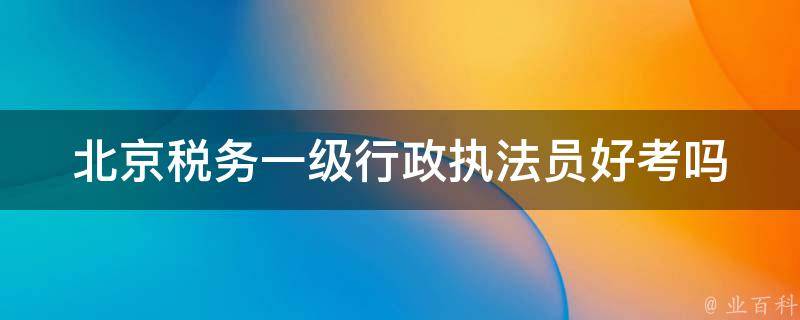 北京税务一级行政执法员好考吗