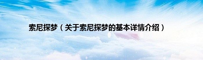 索尼探梦（关于索尼探梦的基本详情介绍）