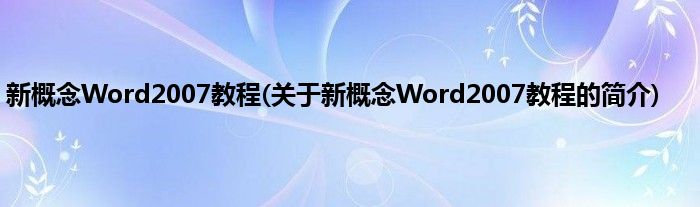 新概念Word2007教程(关于新概念Word2007教程的简介)