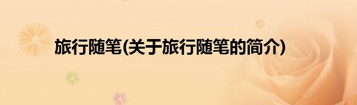 旅行随笔(关于旅行随笔的简介)