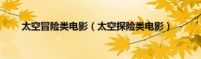 太空冒险类电影（太空探险类电影）