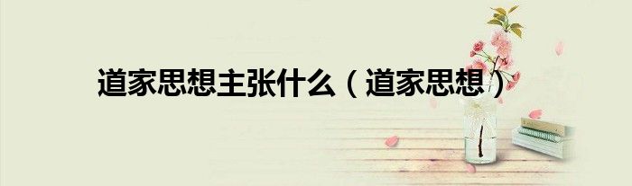 道家思想主张什么（道家思想）