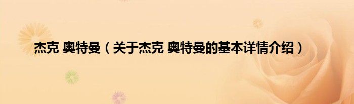 杰克 奥特曼（关于杰克 奥特曼的基本详情介绍）
