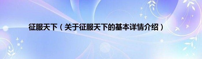 征服天下（关于征服天下的基本详情介绍）