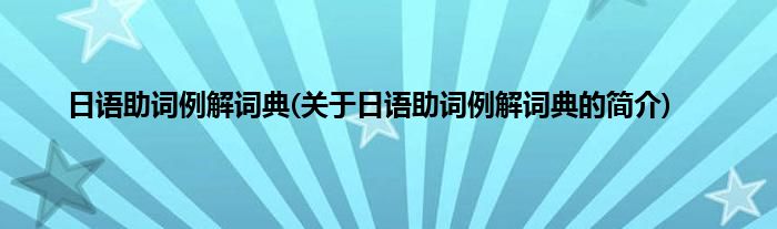 日语助词例解词典(关于日语助词例解词典的简介)