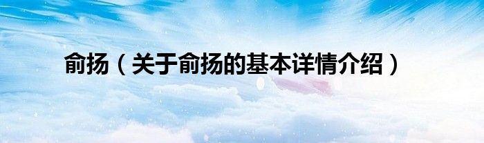 俞扬（关于俞扬的基本详情介绍）