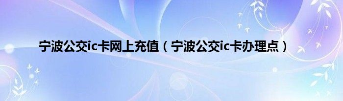 宁波公交ic卡网上充值（宁波公交ic卡办理点）