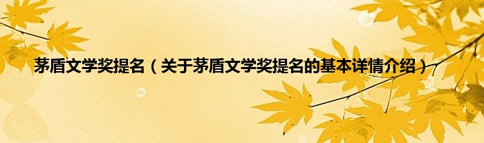 茅盾文学奖提名（关于茅盾文学奖提名的基本详情介绍）