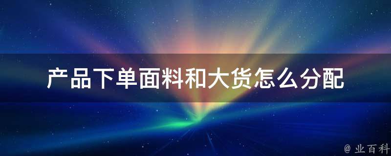 产品下单面料和大货怎么分配