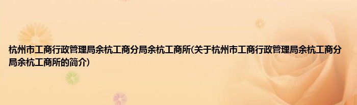杭州市工商行政管理局余杭工商分局余杭工商所(关于杭州市工商行政管理局余杭工商分局余杭工商所的简介)