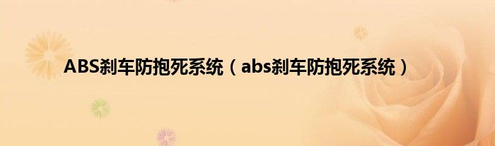 ABS刹车防抱死系统（abs刹车防抱死系统）