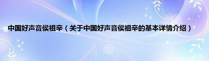 中国好声音侯祖辛（关于中国好声音侯祖辛的基本详情介绍）