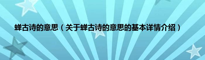 蝉古诗的意思（关于蝉古诗的意思的基本详情介绍）